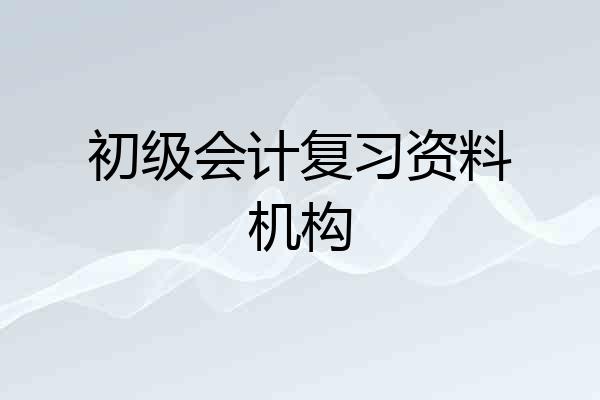 初级会计复习资料机构