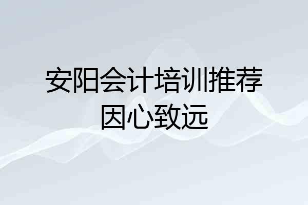 安阳会计培训推荐因心致远