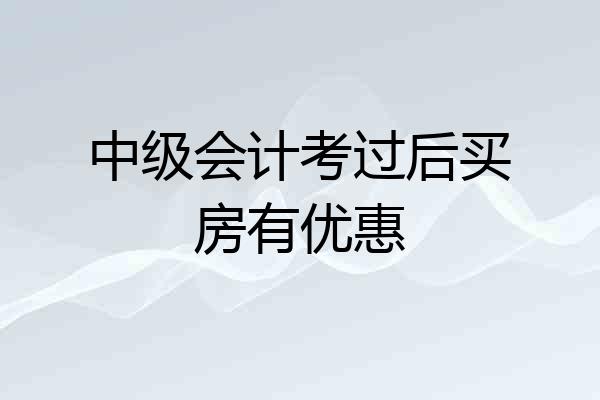 中级会计考过后买房有优惠