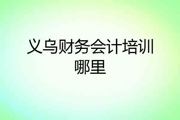 义乌财务会计培训哪里