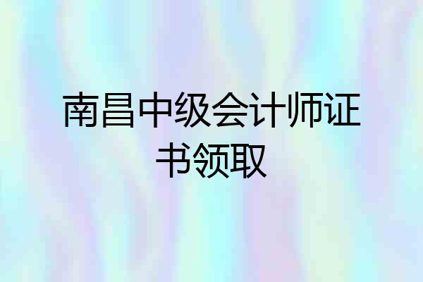 南昌中级会计师证书领取