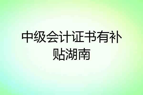 中级会计证书有补贴湖南