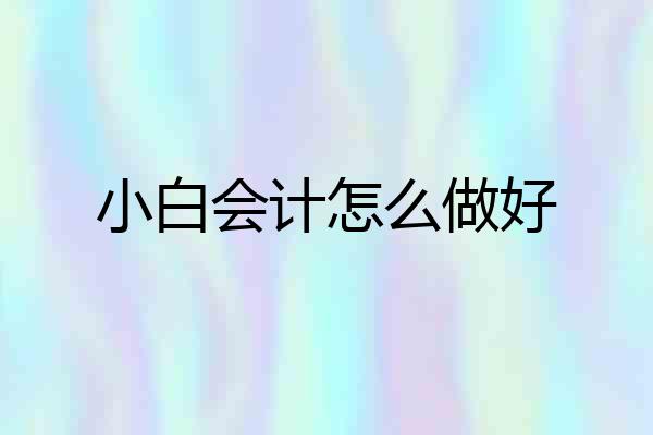 小白会计怎么做好