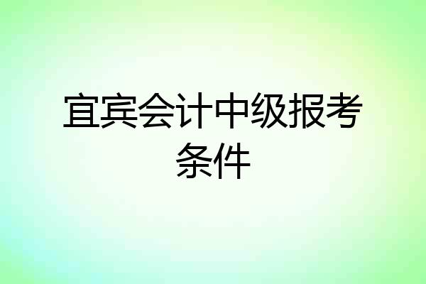 宜宾会计中级报考条件