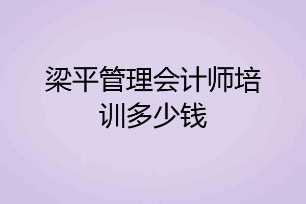 梁平管理会计师培训多少钱