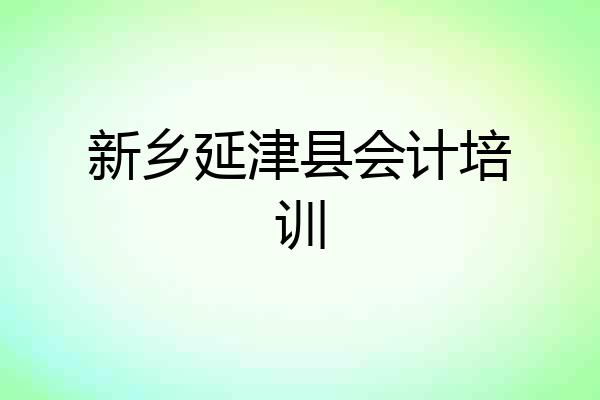 新乡延津县会计培训