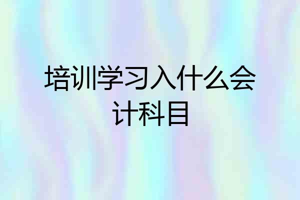 培训学习入什么会计科目