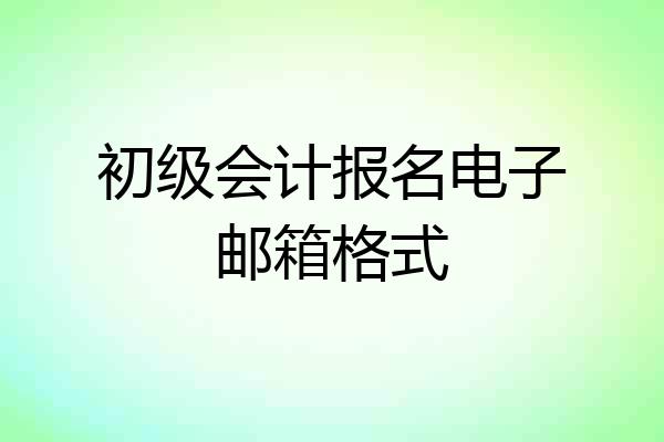 初级会计报名电子邮箱格式