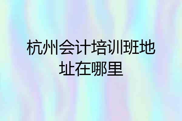 杭州会计培训班地址在哪里
