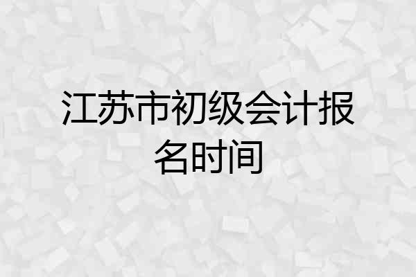 江苏市初级会计报名时间