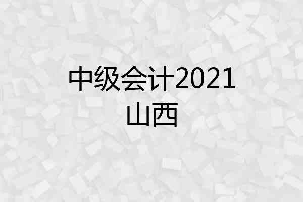 中级会计2021山西