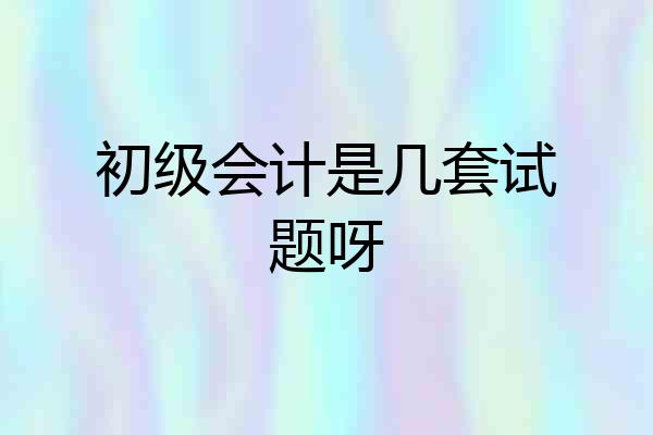 初级会计是几套试题呀
