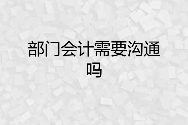 部门会计需要沟通吗