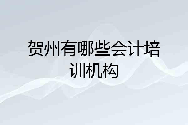 贺州有哪些会计培训机构