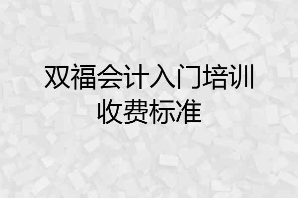 双福会计入门培训收费标准