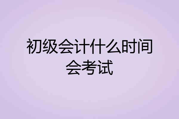 初级会计什么时间会考试