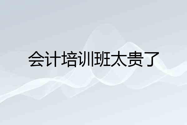 会计培训班太贵了