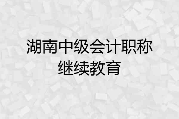 湖南中级会计职称继续教育