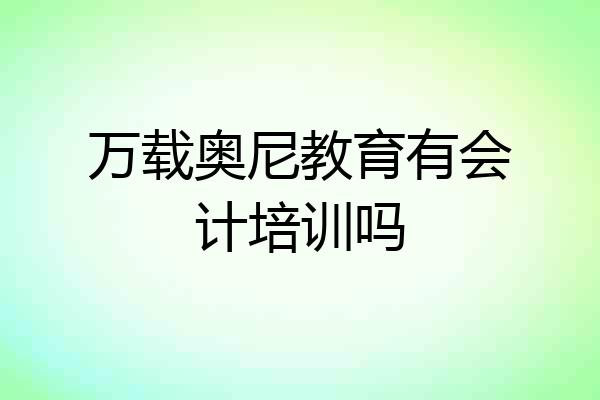 万载奥尼教育有会计培训吗