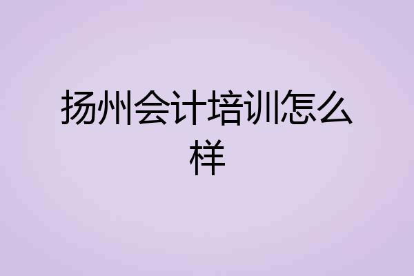 扬州会计培训怎么样