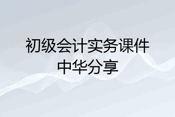初级会计实务课件中华分享