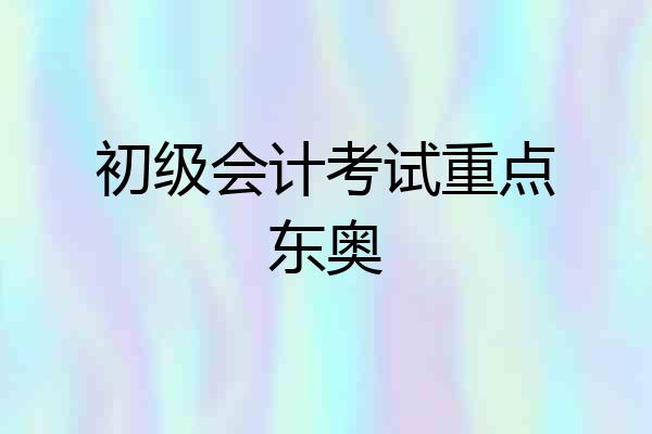 初级会计考试重点东奥
