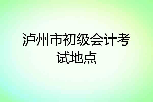 泸州市初级会计考试地点