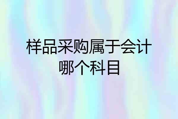 样品采购属于会计哪个科目