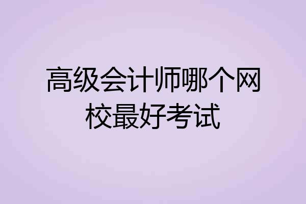 高级会计师哪个网校最好考试