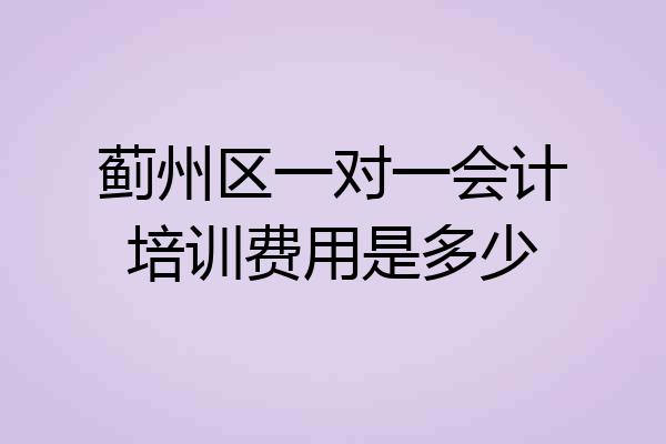 蓟州区一对一会计培训费用是多少