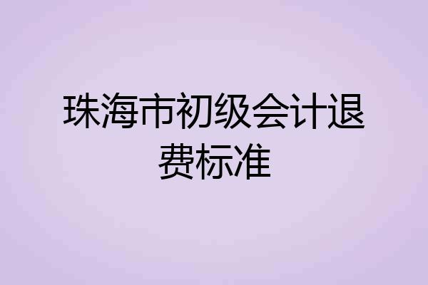 珠海市初级会计退费标准