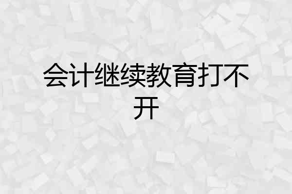 会计继续教育打不开