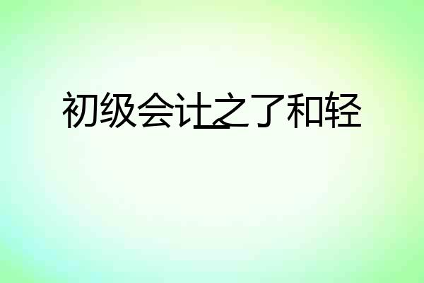 初级会计之了和轻一