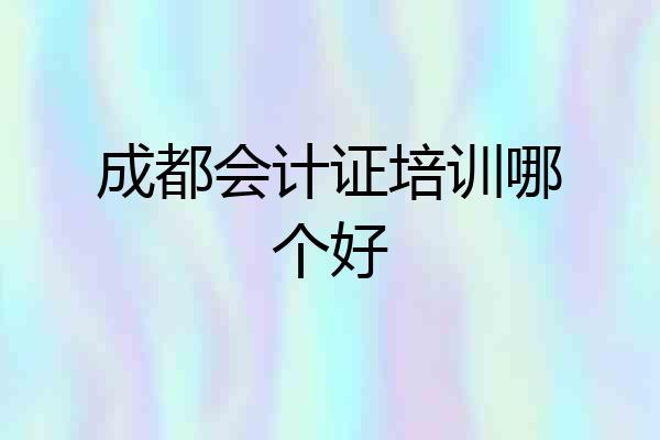 成都会计证培训哪个好