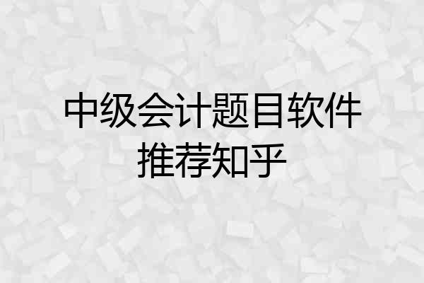 中级会计题目软件推荐知乎
