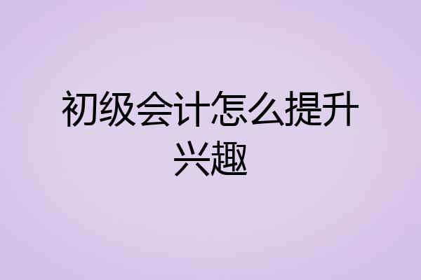 初级会计怎么提升兴趣