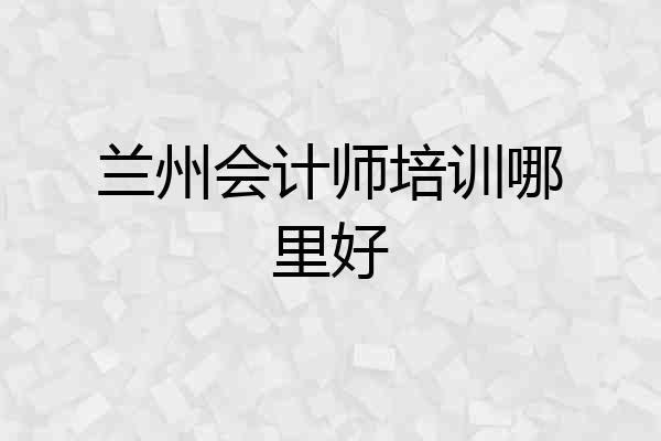 兰州会计师培训哪里好