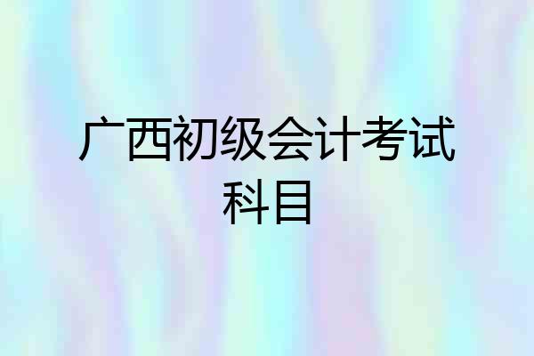 广西初级会计考试科目