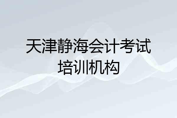 天津静海会计考试培训机构
