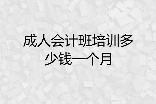 成人会计班培训多少钱一个月
