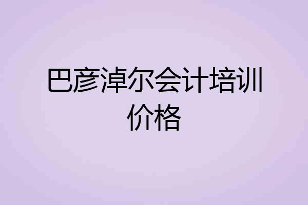 巴彦淖尔会计培训价格