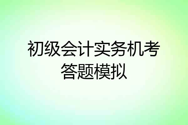 初级会计实务机考答题模拟