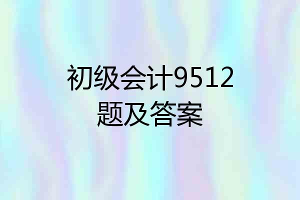 初级会计9512题及答案
