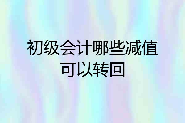 初级会计哪些减值可以转回