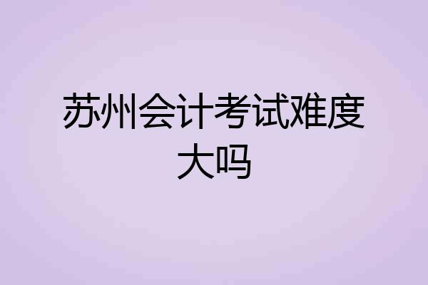 苏州会计考试难度大吗