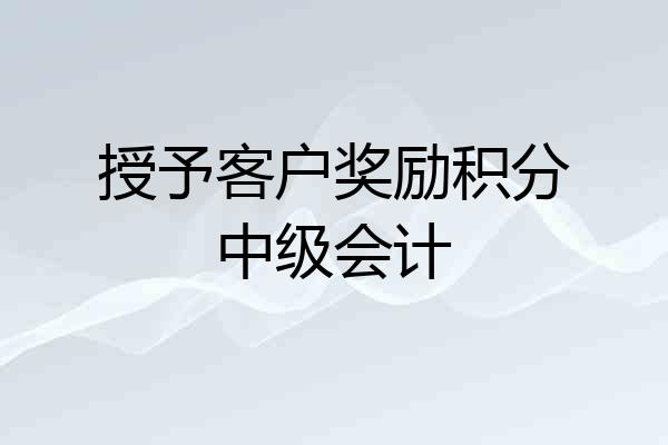 授予客户奖励积分中级会计