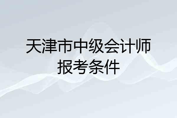 天津市中级会计师报考条件