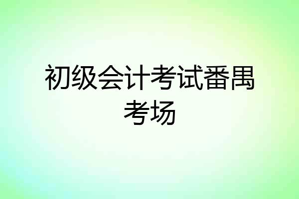 初级会计考试番禺考场