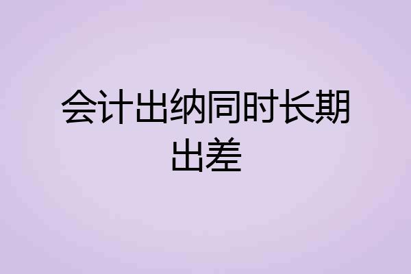 会计出纳同时长期出差