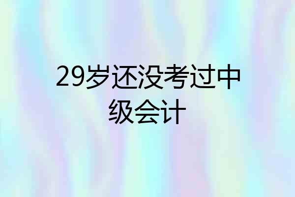29岁还没考过中级会计